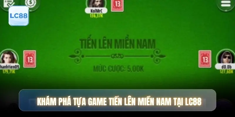 Khám phá tựa game Tiến lên miền Nam tại LC88